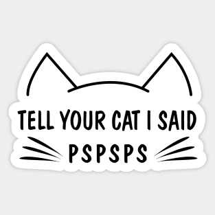 Tell Your Cat I Said Pspsps Car Vinyl Decal Bumper or glass Sticker